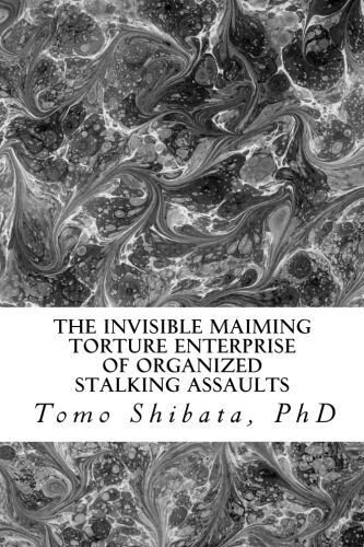 The Invisible Maiming Torture Enterprise of Organized Stalking Assaults