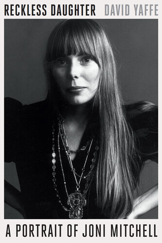 Reckless Daughter: A Portrait of Joni Mitchell