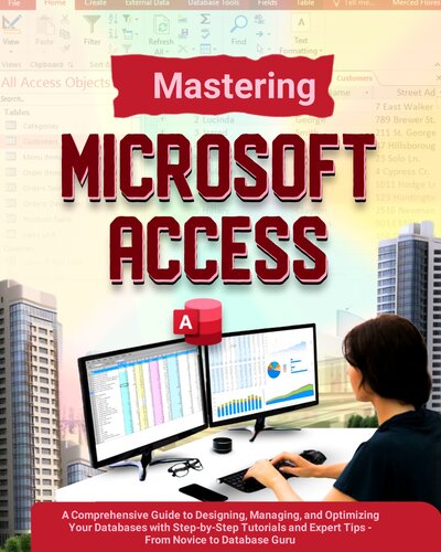 Mastering Microsoft Access 2024: A Comprehensive Guide to Designing, Managing, and Optimizing Your Databases with Step-by-Step Tutorials and Expert Tips - From Novice to Database Guru