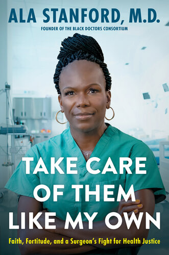 Take Care of Them Like My Own : Faith, Fortitude, and a Surgeon's Fight for Health Justice
