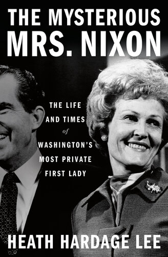 The Mysterious Mrs. Nixon : The Life and Times of Washington’s Most Private First Lady