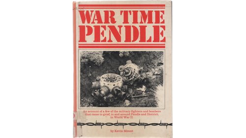 War Time Pendle: An Account of a Few of the Military Fighters and Bombers that Came to Grief, in and Around Pendle and District, in World War II