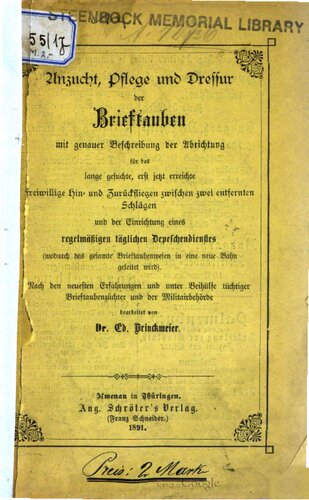 Anzucht, Pflege und Dreſſur der Brieftauben mit genauer Beschreibung der Abrichtung . für das lange gesuchte, erst jezt erreichte reiwillige Hin- und Zurückfliegen zwischen zwei entfernten Schlägen und der Einrichtung eines regelmäßigen täglichen Depeschendienstes
