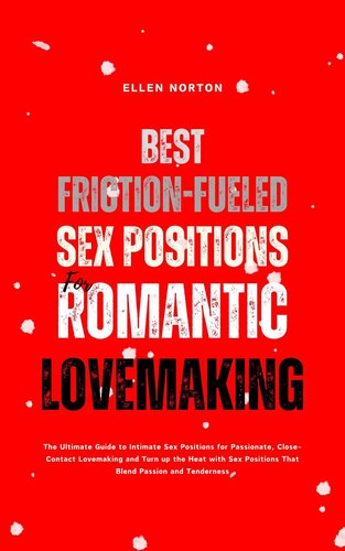 Best Friction-Fueled Sex Positions for Romantic Lovemaking: The Ultimate Guide to Intimate Sex Positions for Passionate, Close-Contact Lovemaking and Turn up the Heat with Sex Positions
