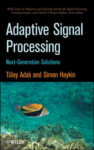 Adaptive Signal Processing: Next Generation Solutions (Adaptive and Learning Systems for Signal Processing, Communications and Control Series)