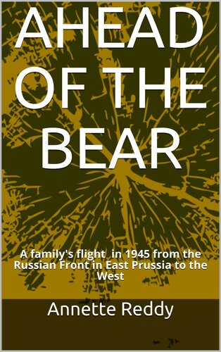 AHEAD OF THE BEAR: A family's flight in 1945 from the Russian Front in East Prussia to the West