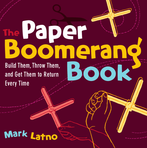 The Paper Boomerang Book: Build Them, Throw Them, and Get Them to Return Every Time