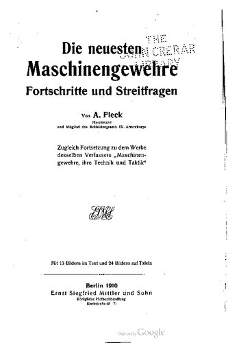 Die neuesten Maschinengewehre Fortschritte und Streitfragen ; Zugleich Fortsetzung zu dem Werke desselben Verfassers ,, Maschinengewehre, ihre Technik und Taktik