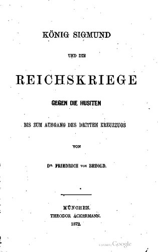 König Sigmund und die Reichskriege gegen die Husiten [Hussiten] bis zum Ausgang des dritten Kreuzzugs