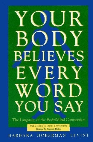 Your Body Believes Every Word You Say: The Language of the Bodymind Connection, Revised and Expanded Edition