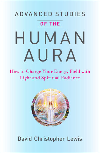 Advanced Studies of the Human Aura: How to Charge Your Energy Field with Light and Spiritual Radiance