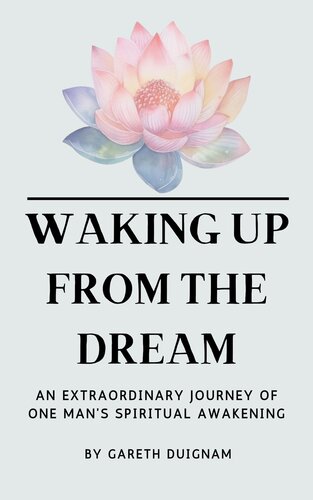 Waking Up From The Dream: An extraordinary journey of one man's spiritual awakening.