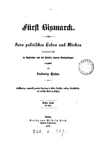 Fürst Bismarck : Sein Politisches Leben und Wirken urkundlich in Thatsachen und des Fürsten eigenen Kundgebungen dargestellt / Bis 1870