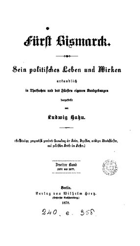 Fürst Bismarck : Sein Politisches Leben und Wirken urkundlich in Thatsachen und des Fürsten eigenen Kundgebungen dargestellt / 1870 bis 1877