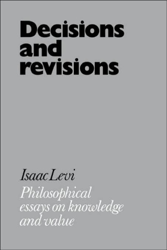 Decisions and Revisions: Philosophical Essays on Knowledge and Value