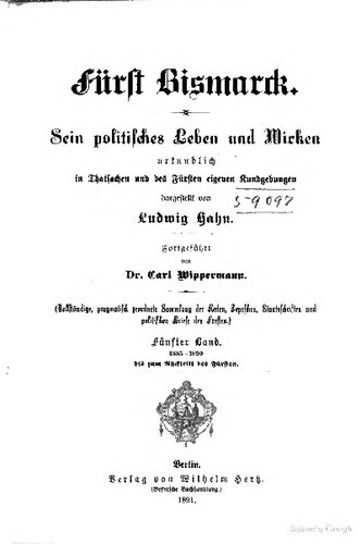Fürst Bismarck : Sein Politisches Leben und Wirken urkundlich in Thatsachen und des Fürsten eigenen Kundgebungen dargestellt / 1885 - 1890 bis zum Rücktritt des Fürsten