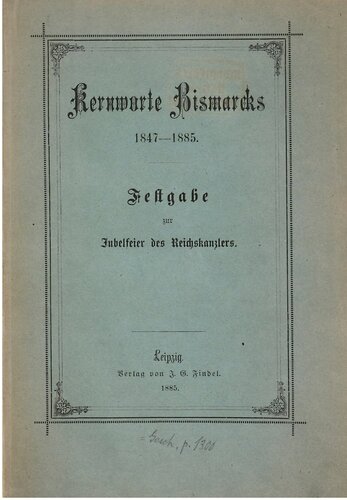 Kernworte Bismarcks 1847-1885. Festgabe zur Jubelfeier des Reichskanzlers