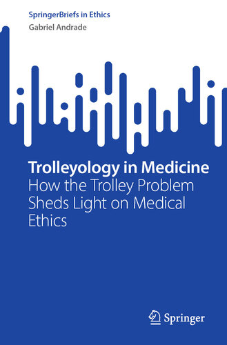 Trolleyology in Medicine: How the Trolley Problem Sheds Light on Medical Ethics (SpringerBriefs in Ethics)