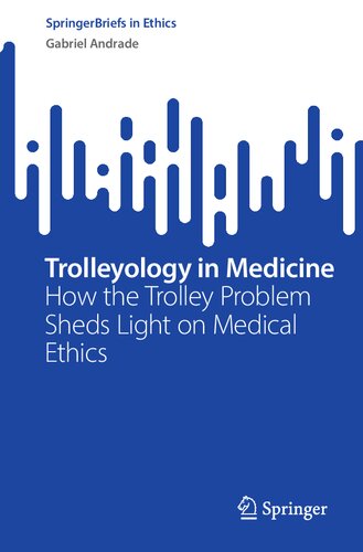 Trolleyology in Medicine: How the Trolley Problem Sheds Light on Medical Ethics (SpringerBriefs in Ethics)