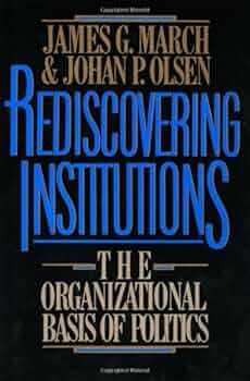 Rediscovering Institutions: The Organizational Basis of Politics