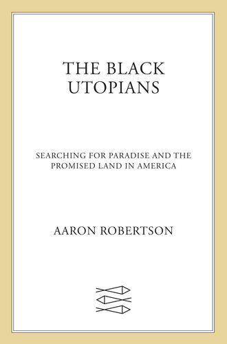 The Black Utopians : Searching for Paradise and the Promised Land in America