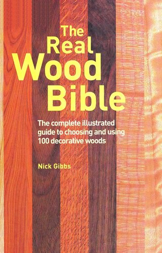 The Real Wood Bible: The Complete Illustrated Guide to Choosing and Using 100 Decorative Woods