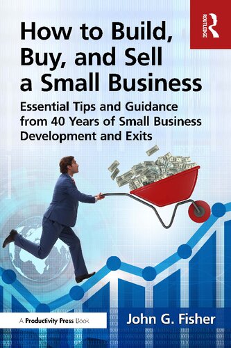 How to Build, Buy, and Sell a Small Business: Essential Tips and Expert Guidance from 40 Years of Small Business Development