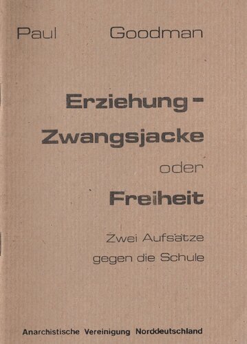 Erziehung – Zwangsjacke oder Freiheit: Zwei Aufsätze gegen die Schule
