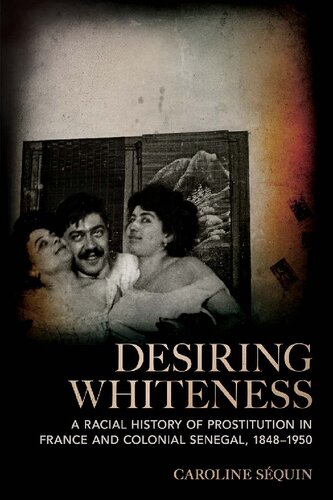 Desiring Whiteness: A Racial History of Prostitution in France and Colonial Senegal, 1848–1950