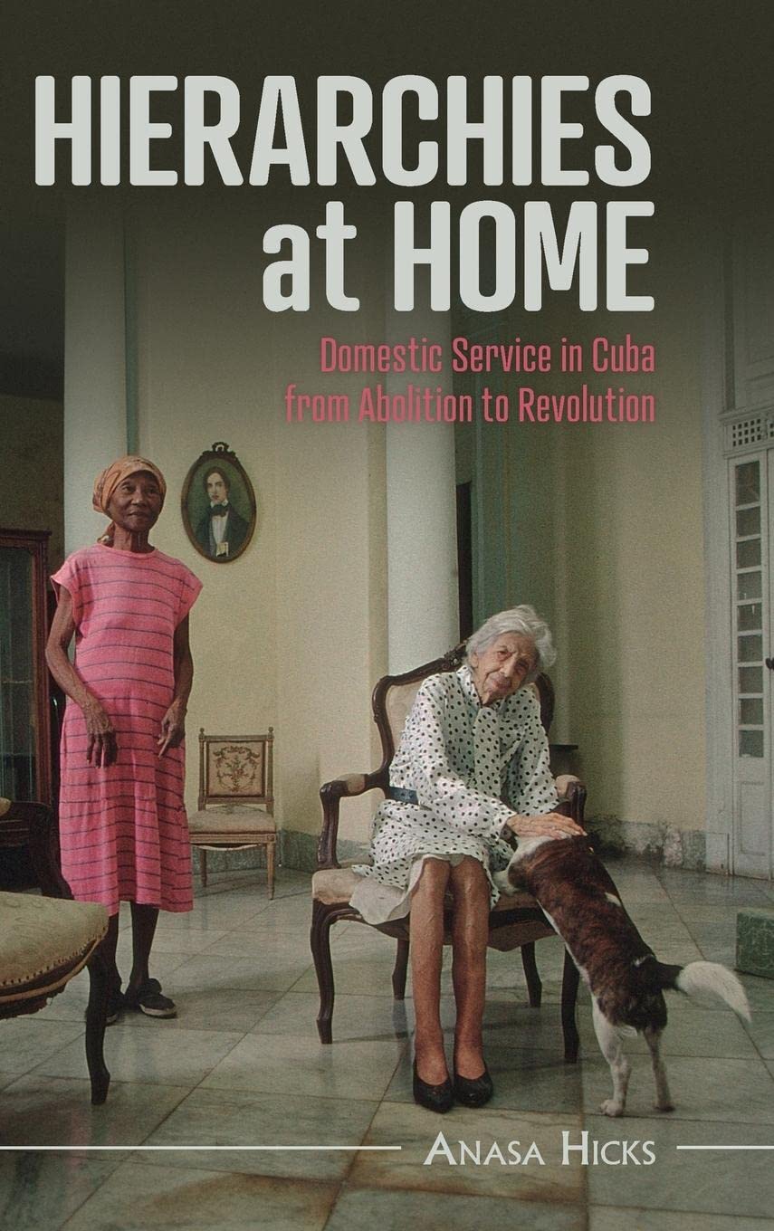Hierarchies at Home: Domestic Service in Cuba from Abolition to Revolution