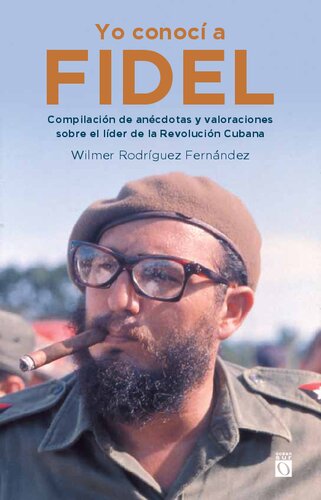 Yo conocí a Fidel: Compilación de anécdotas y valoraciones sobre el líder de la Revolución Cubana