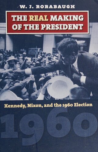 The Real Making of the President: Kennedy, Nixon, and the 1960 Election (American Presidential Elections)