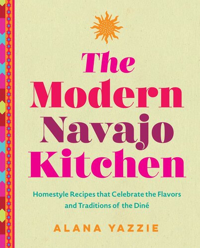 The Modern Navajo Kitchen: Homestyle Recipes that Celebrate the Flavors and Traditions of the Diné