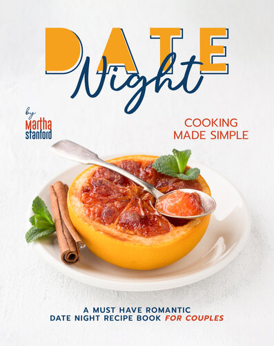 Date Night Cooking Made Simple: A Must Have Romantic Date Night Recipe Book for Couples