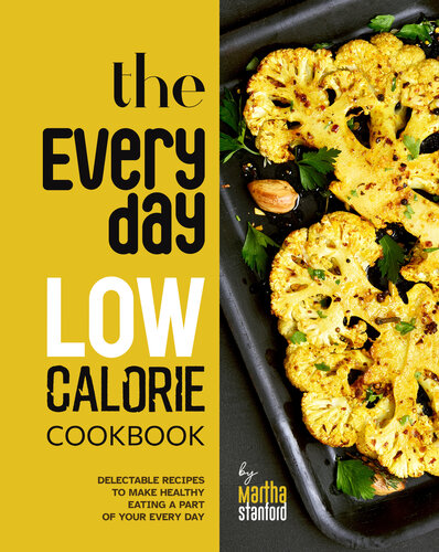 The Everyday Low Calorie Cookbook: Delectable Recipes to Make Healthy Eating a Part of Your Every Day