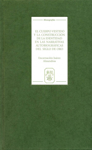 El cuerpo vestido y la construccion de la identidad en las narrativas autobiograficas del Siglo de Oro (Monografias A)