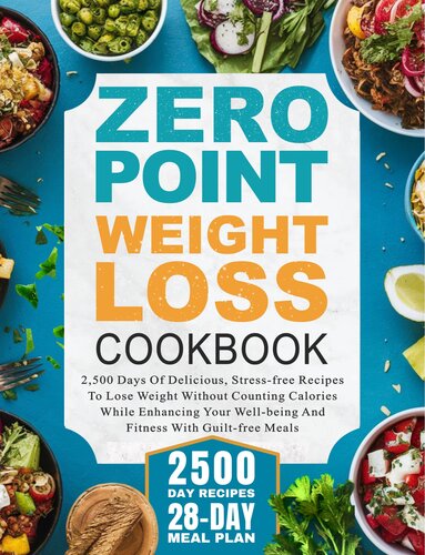 Zero Point Weight Loss Cookbook: 2,500 Days of Delicious, Stress-Free Recipes to Lose Weight Without Counting Calories While Enhancing Your Well-Being and Fitness with Guilt-Free Meals