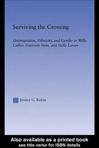 Surviving the Crossing: (Im)migration, Ethnicity, and Gender in Willa Cather, Gertrude Stein, and Nella Larsen (Literary Criticism and Cultural Theory)