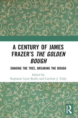 A Century of James Frazer's The Golden Bough: Shaking the Tree, Breaking the Bough