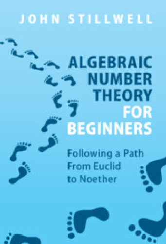 Algebraic Number Theory for Beginners: Following a Path From Euclid to Noether