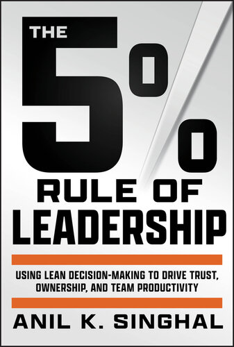 The 5% Rule of Leadership : USING LEAN DECISION-MAKING TO DRIVE TRUST, OWNERSHIP, AND TEAM PRODUCTIVITY