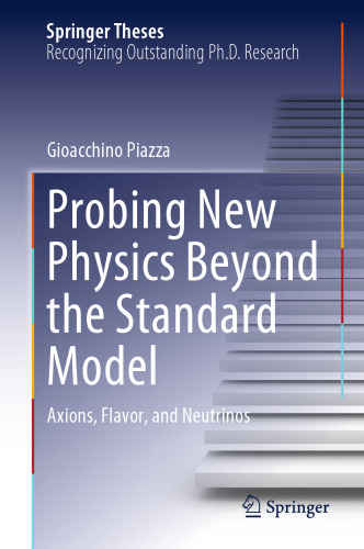 Probing New Physics Beyond the Standard Model: Axions, Flavor, and Neutrinos (Springer Theses)