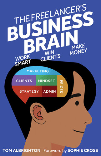 The Freelancer's Business Brain: Work smart, win clients, make money (The Freelance Writer's Starter Kit)