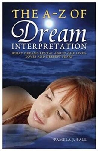 The A to Z of Dream Interpretation: What Dreams Reveal About our Lives, Loves and Deepest Fears