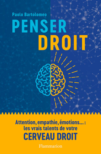 Penser droit : attention, empathie, émotions, les vrais talents de votre cerveau droit
