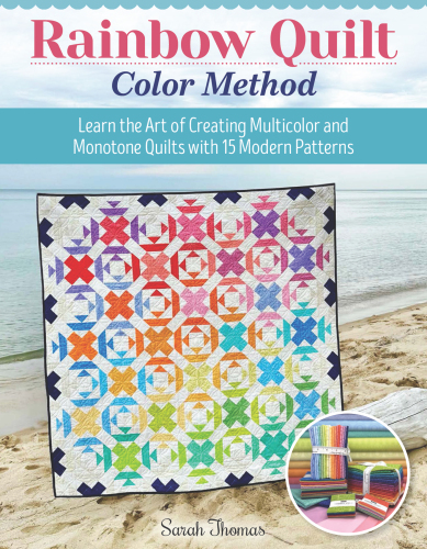 Rainbow Quilt Color Method: Learn the Art of Creating Multicolor and Monotone Quilts with 15 Modern Patterns