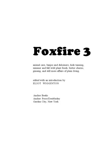 Foxfire 3: Animal Care, Banjos and Dulcimers, Hide Tanning, Summer and Fall Wild Plant Foods, Butter Churns, Ginseng, and Still More Affairs of Plain Living