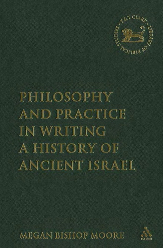 Philosophy and Practice in Writing a History of Ancient Israel (The Library of Hebrew Bible - Old Testament Studies)