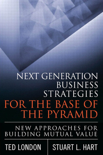 Next Generation Business Strategies for the Base of the Pyramid: New Approaches for Building Mutual Value