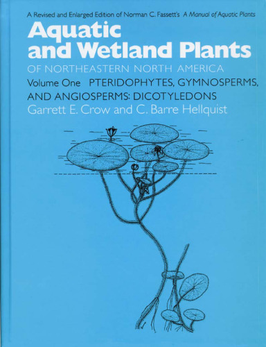 Aquatic and Wetland Plants of Northeastern North America, Volume I: A Revised and Enlarged Edition of Norman C. Fassett's A Manual of Aquatic Plants, Aquatic and Wetland Plants of Northeastern North America, Volume 1